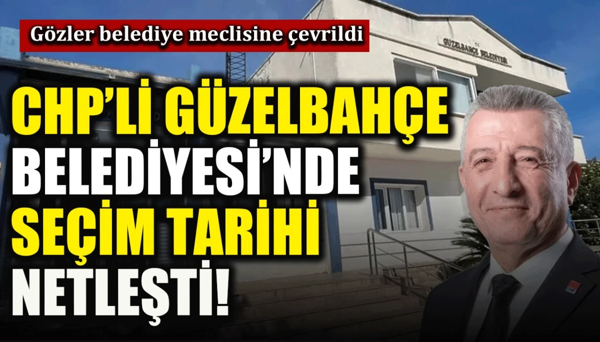 CHP&rsquo;li G&uuml;zelbah&ccedil;e Belediyesi&rsquo;nde se&ccedil;im tarihi netleşti! G&ouml;zler belediye meclisine &ccedil;evrildi