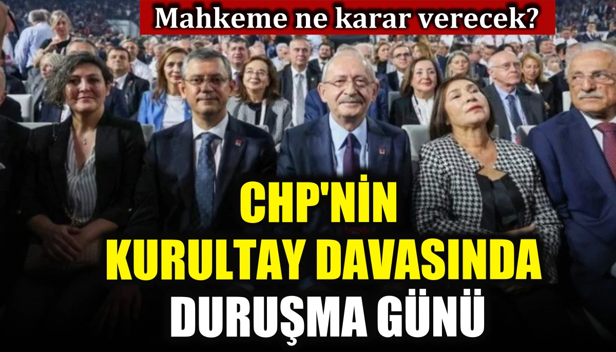 CHP’nin kurultay davasında duruşma günü