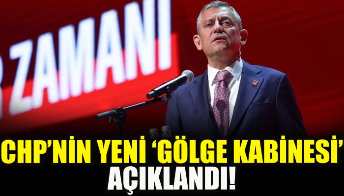 CHP&rsquo;nin yeni &lsquo;G&ouml;lge Kabinesi&rsquo; a&ccedil;ıklandı!                         