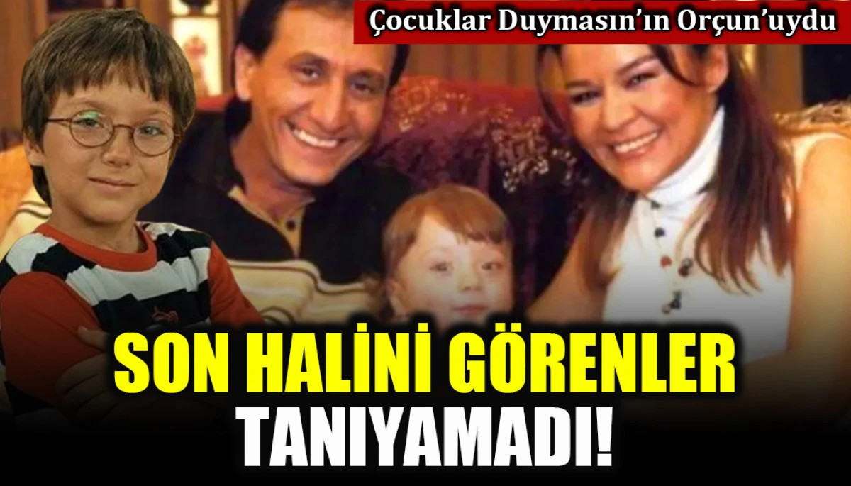 &Ccedil;ocuklar Duymasın'ın Or&ccedil;un'uydu: Son halini g&ouml;renler tanıyamadı!