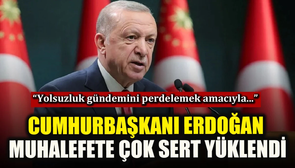 Cumhurbaşkanı Erdoğan muhalefete y&uuml;klendi! &ldquo;Yolsuzluk g&uuml;ndemini perdelemek amacıyla...&rdquo;