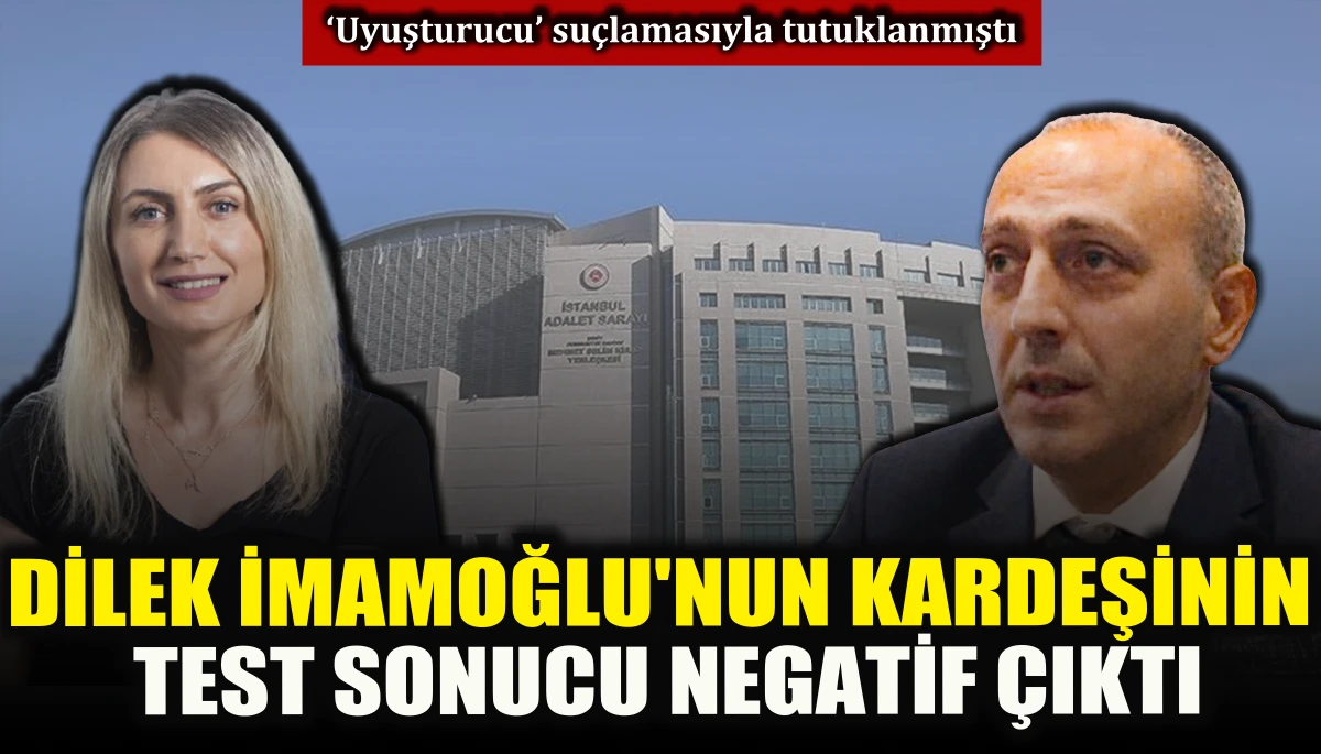 Dilek İmamoğlu'nun kardeşinin test sonucu negatif &ccedil;ıktı