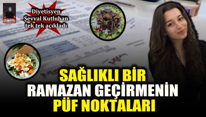 Diyetisyen Şevval Kutluhan&rsquo;dan &ouml;neriler: Sağlıklı bir Ramazan ge&ccedil;irmenin p&uuml;f noktaları