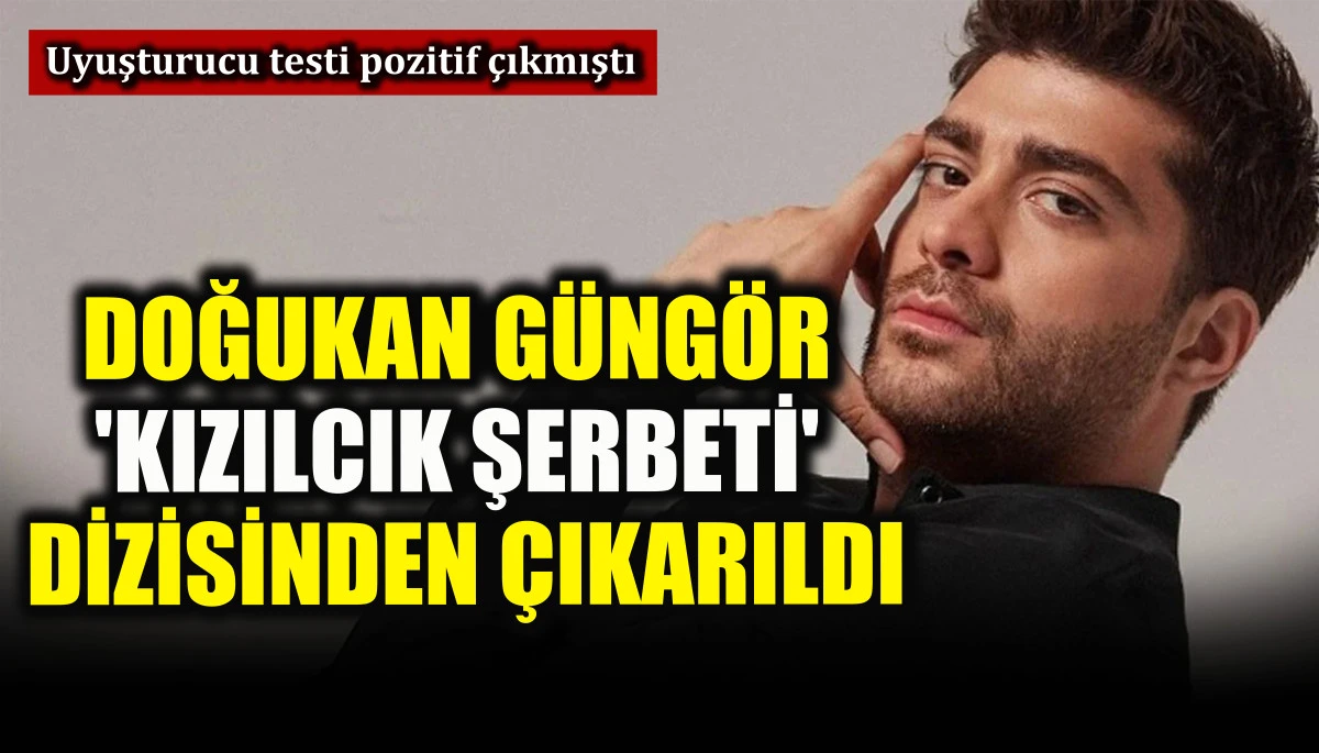 Doğukan G&uuml;ng&ouml;r 'Kızılcık Şerbeti' dizisinden &ccedil;ıkarıldı