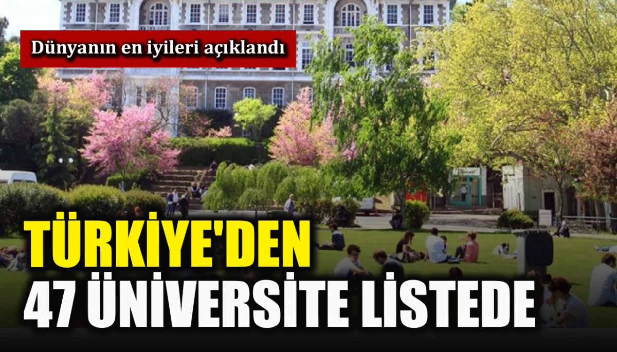 D&uuml;nyanın en iyileri a&ccedil;ıklandı: T&uuml;rkiye&rsquo;den 47 &uuml;niversite listede