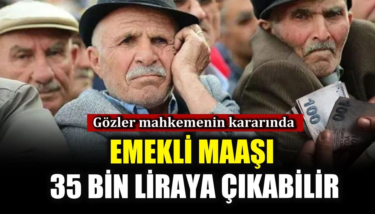 Emekli maaşını 35 bin liraya çıkarabilecek dava