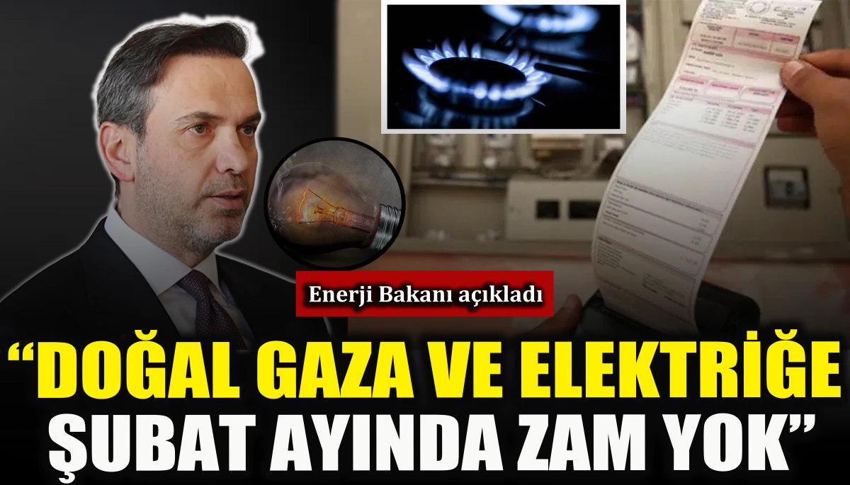 Enerji Bakanı a&ccedil;ıkladı: Doğal gaza ve elektriğe şubat ayında zam yok