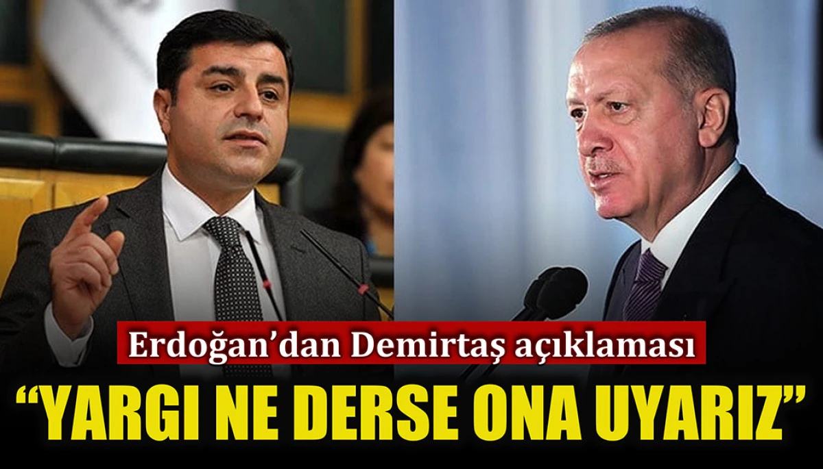 Erdoğan’dan Demirtaş açıklaması: Yargı ne derse ona uyarız