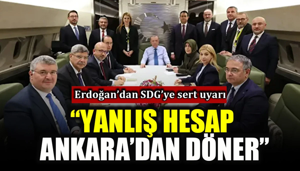 Erdoğan'dan SDG'ye sert uyarı: "Yanlış hesap Ankara'dan d&ouml;ner"