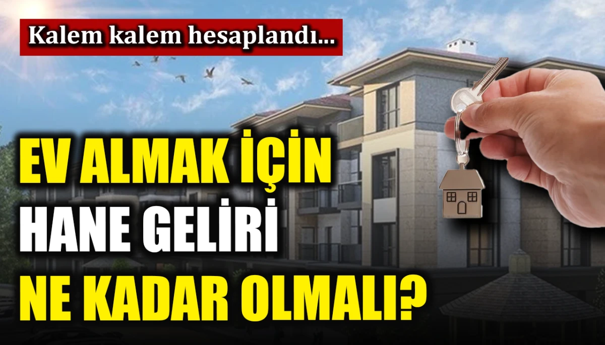 Ev almak i&ccedil;in hane geliri ne kadar olmalı?