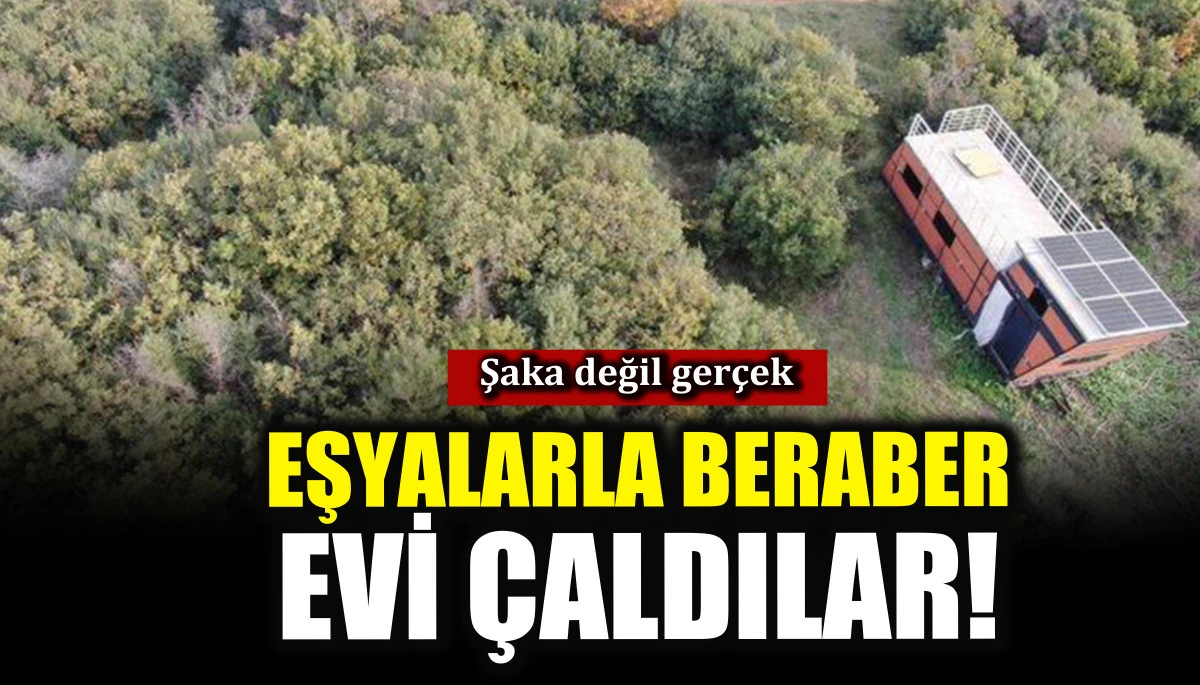 Evi içindeki eşyalarla beraber çaldılar