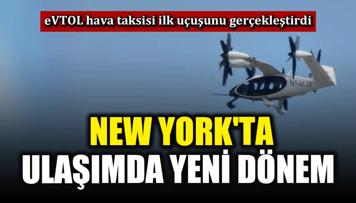 eVTOL hava taksisi ilk u&ccedil;uşunu ger&ccedil;ekleştirdi: New York'ta ulaşımda yeni d&ouml;nem