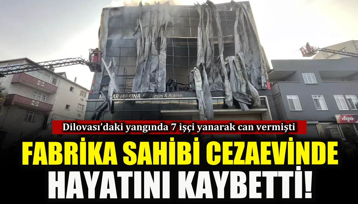 Fabrika sahibi cezaevinde hayatını kaybetti!