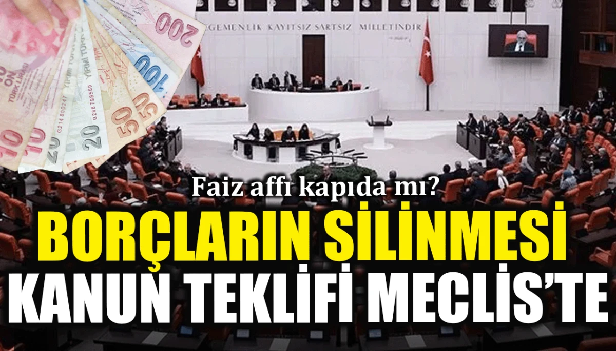 Faiz affı kapıda mı? Bor&ccedil;ların silinmesi kanun teklifi Meclis'te