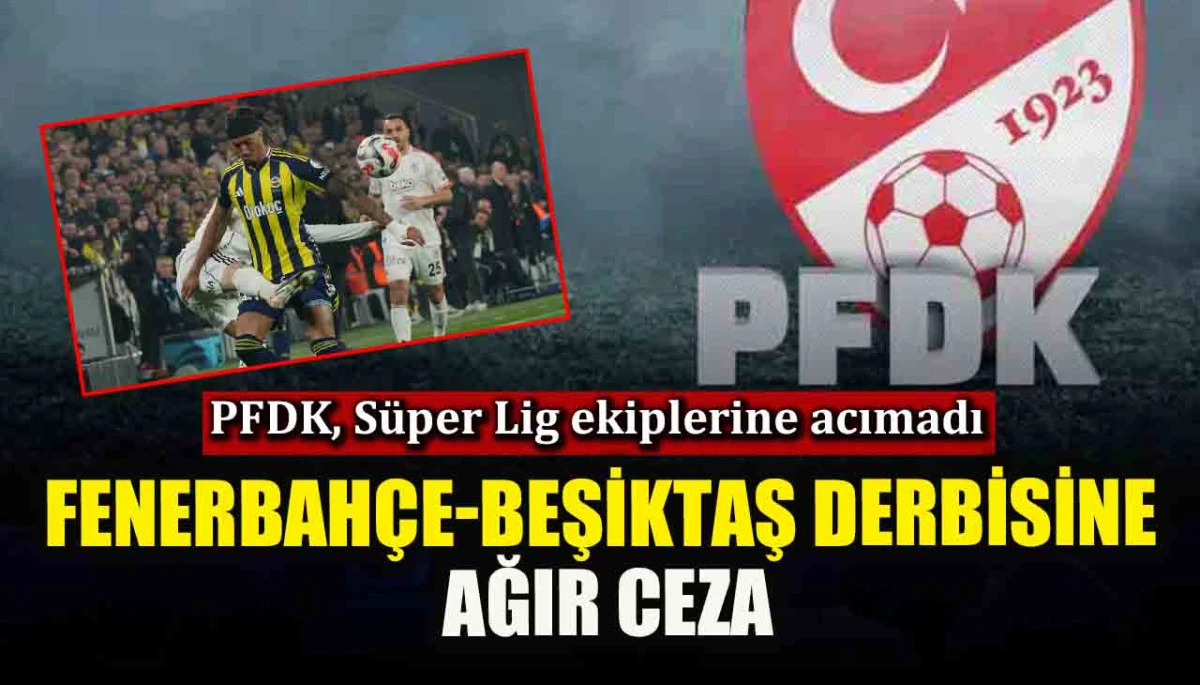 PFDK'dan Fenerbah&ccedil;e-Beşiktaş derbisine ağır ceza
