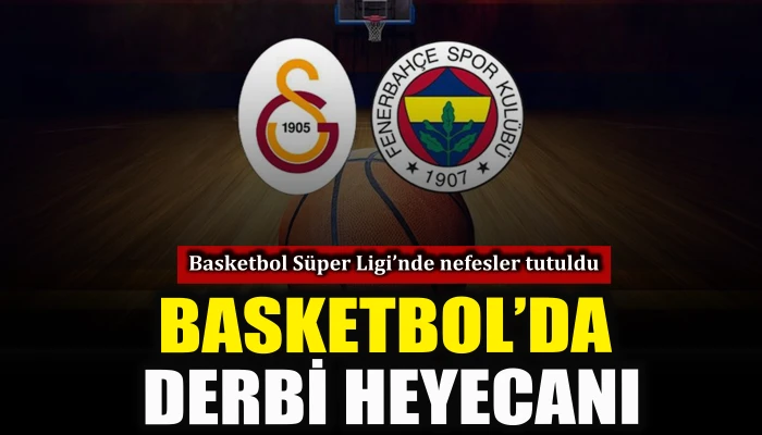 Fenerbah&ccedil;e Galatasaray Basketbol S&uuml;per Ligi&rsquo;nde derbi heyecanı
