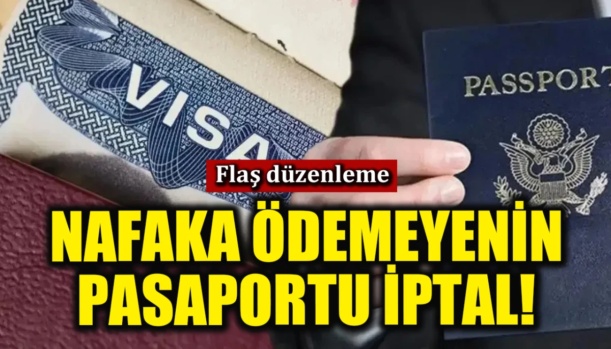 Flaş d&uuml;zenleme: Nafaka &ouml;demeyenlerin pasaportu iptal! 