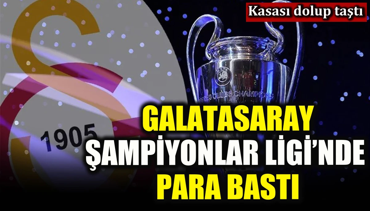 Galatasaray Şampiyonlar Ligi&rsquo;nde para bastı