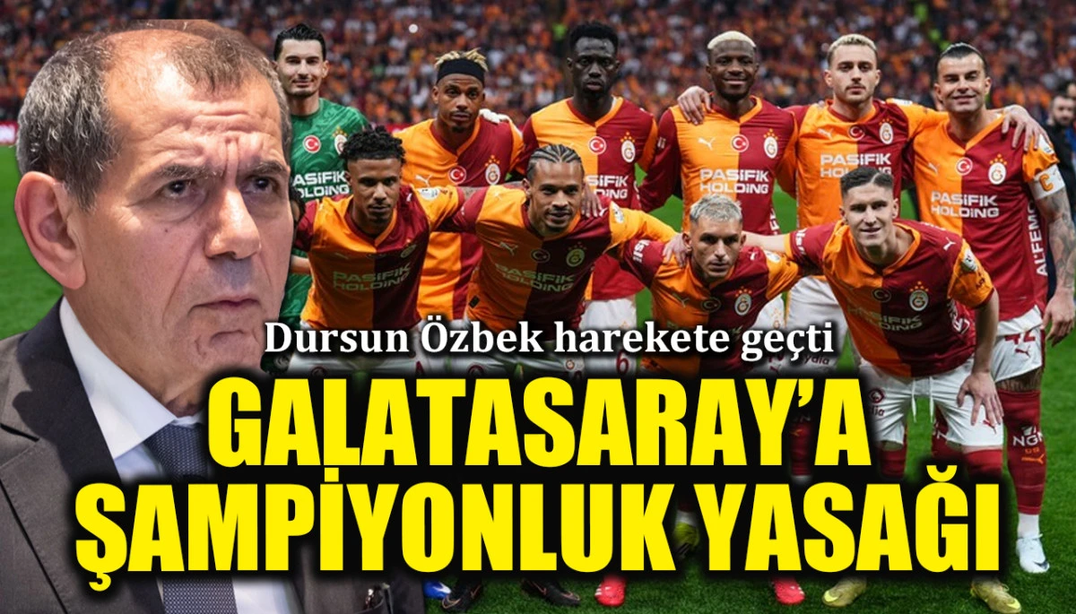 Galatasaray'a şampiyonluk yasağı! Dursun &Ouml;zbek harekete ge&ccedil;ti