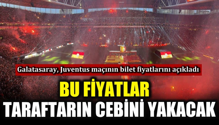 Galatasaray&rsquo;ın Juventus ma&ccedil;ının bilet fiyatları taraftarın cebini yakacak