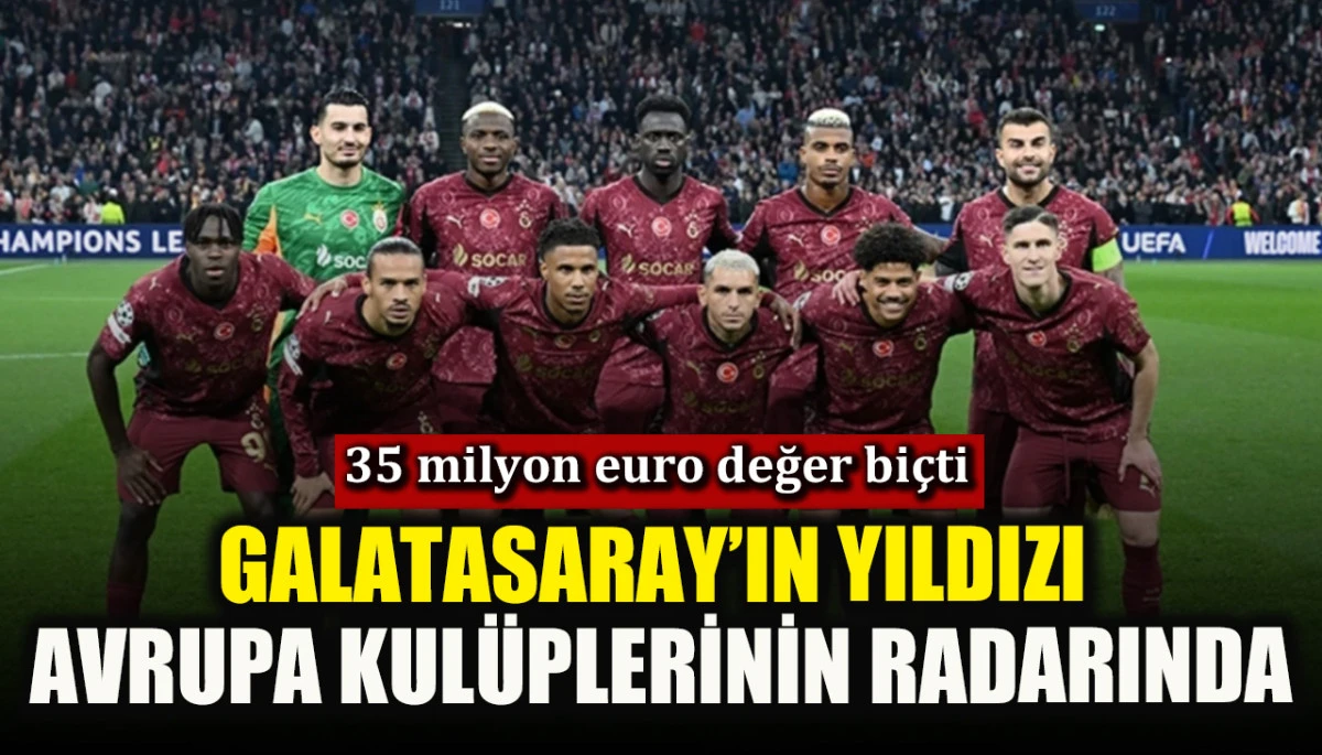 Galatasaray&rsquo;ın yıldızı Avrupa kul&uuml;plerinin radarında! 35 milyon euro bekleniyor