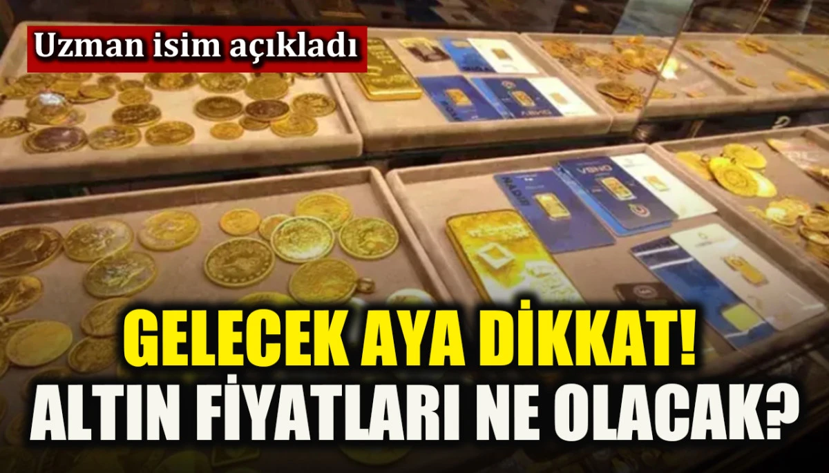 Gelecek aya dikkat! altın fiyatları ne olacak?