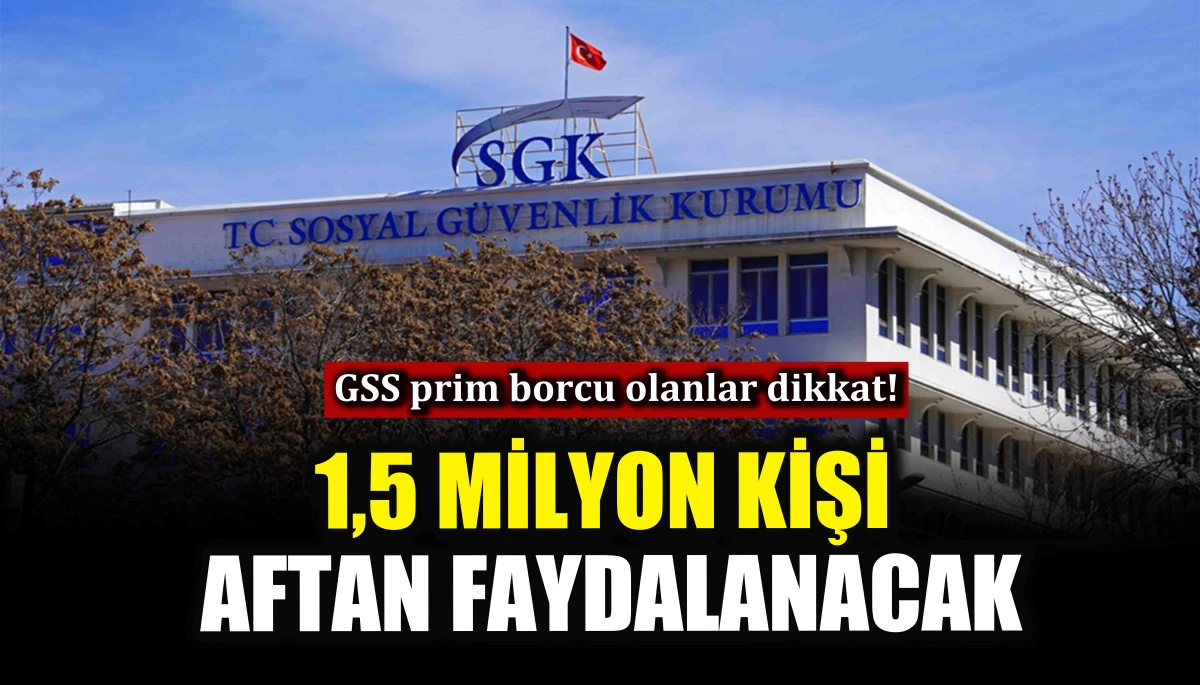 GSS prim borcu olanlar dikkat! Tam 1,5 milyon kişi aftan faydalanacak