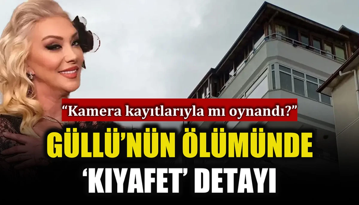 Güllü'nün ölümünde 'kıyafet' detayı!