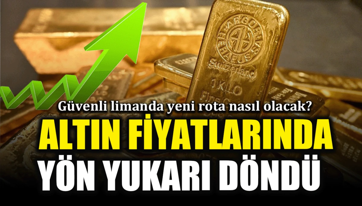 G&uuml;venli limanda yeni rota nasıl olacak? Altın fiyatlarında y&ouml;n yukarı d&ouml;nd&uuml;