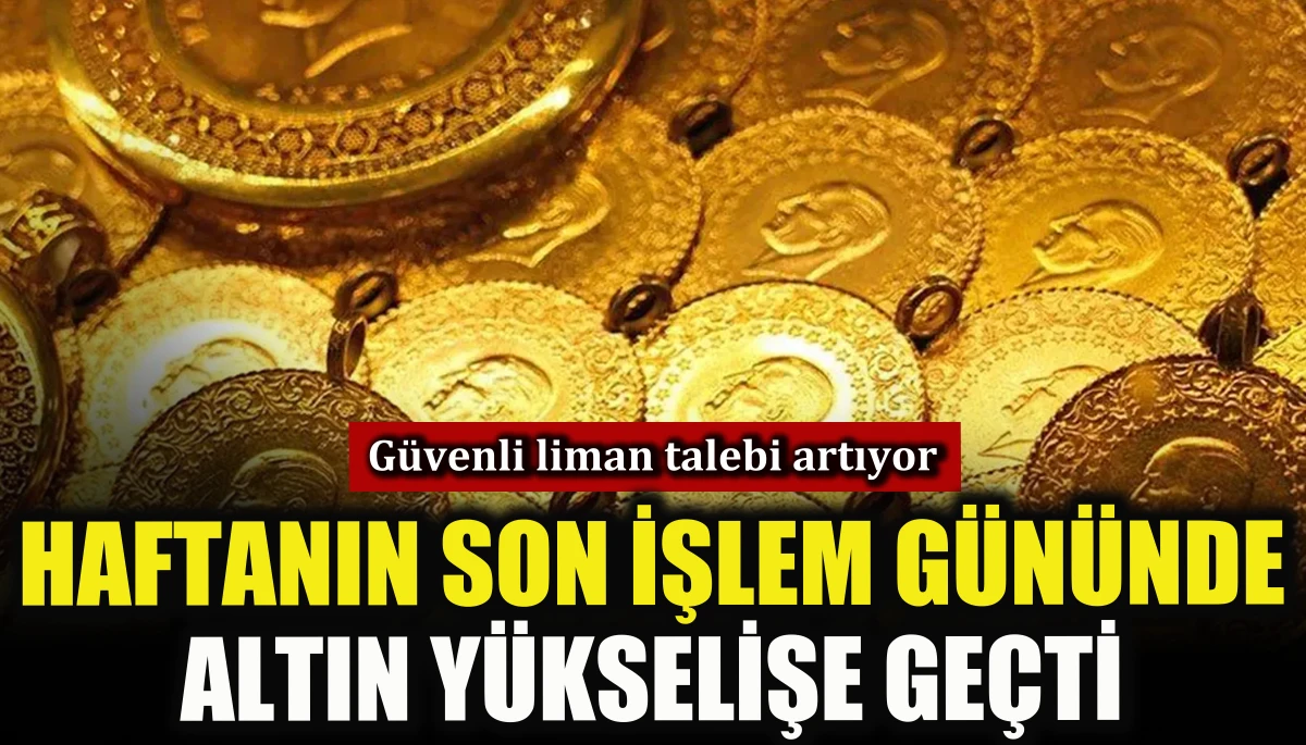 Haftanın son işlem g&uuml;n&uuml;nde altın y&uuml;kselişe ge&ccedil;ti