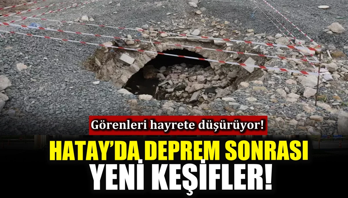 Hatay’da deprem sonrası yeni keşifler! Görenleri hayrete düşürüyor