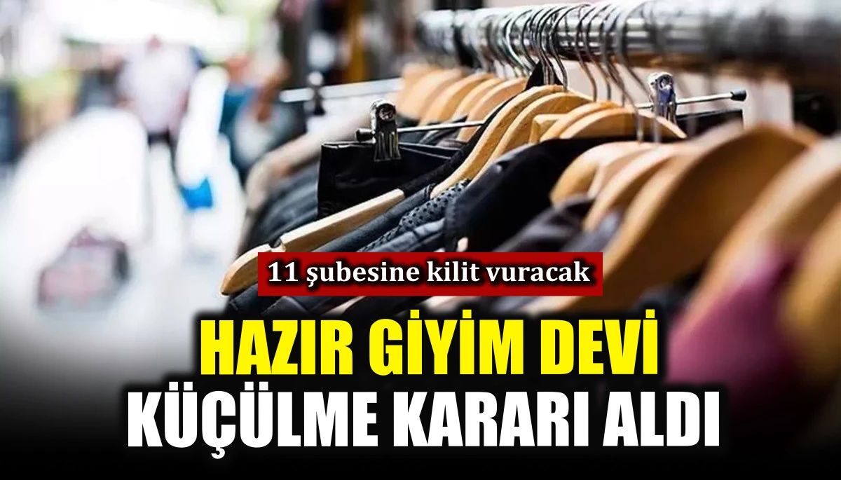 Hazır giyim devi k&uuml;&ccedil;&uuml;lme kararı aldı