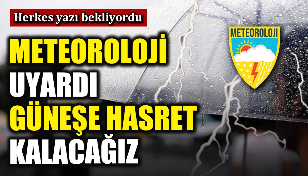 Herkes yazı bekliyordu: Meteoroloji uyardı, yaza hasret kalacağız