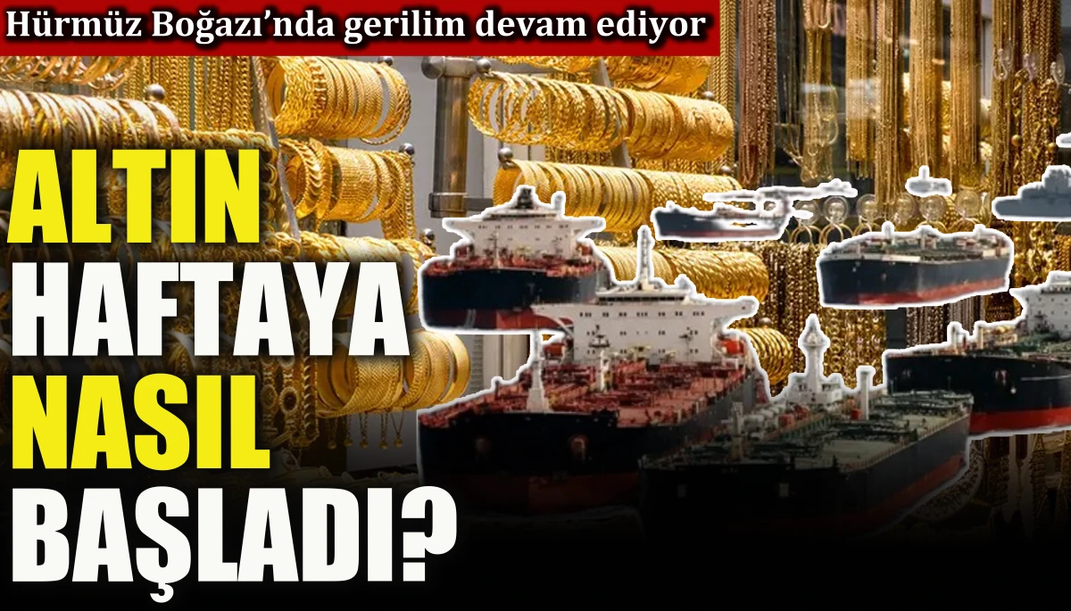 H&uuml;rm&uuml;z Boğazı&rsquo;nda gerilim devam ediyor. Altın haftaya nasıl başladı?