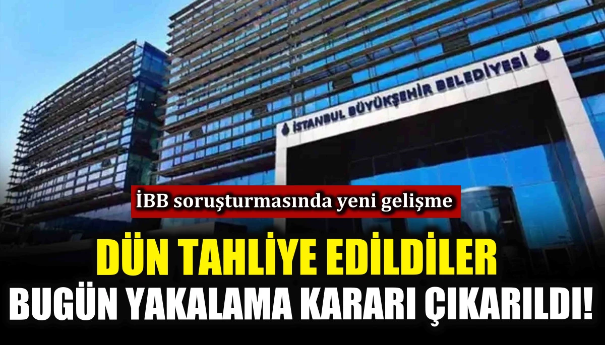 İBB soruşturmasında yeni gelişme! Dün tahliye edildiler bugün yakalama kararı çıkarıldı!