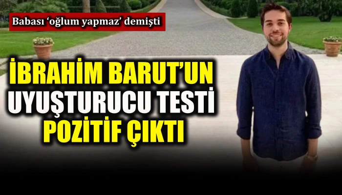 İbrahim Barut&rsquo;un uyuşturucu testi pozitif &ccedil;ıktı