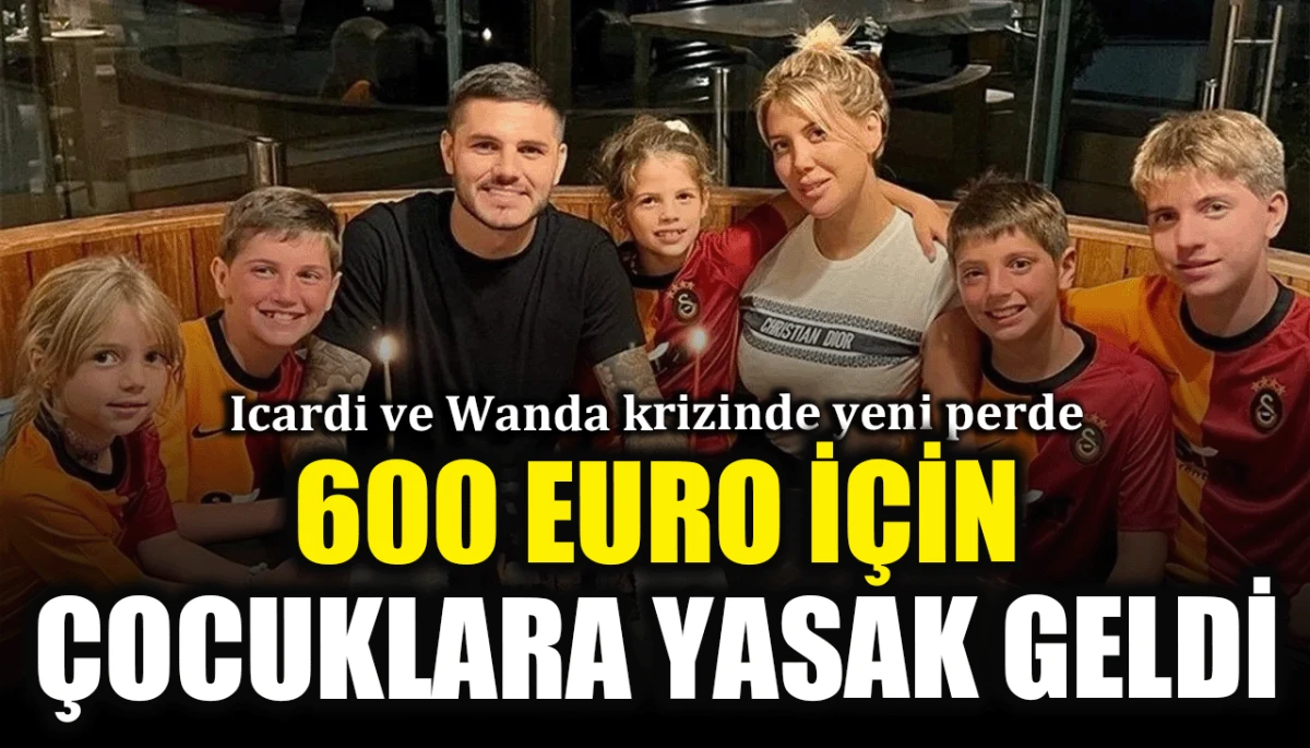 Icardi ve Wanda krizinde yeni perde: 600 euro i&ccedil;in &ccedil;ocuklara yasak geldi