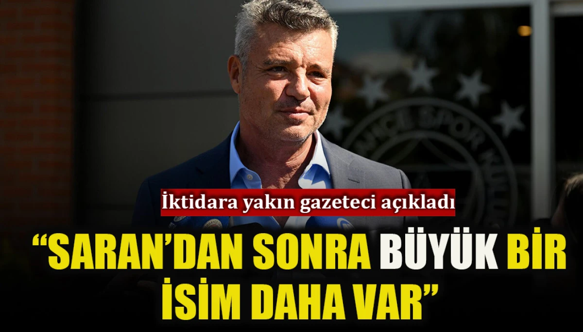 İktidara yakın gazeteci a&ccedil;ıkladı: "Saran'dan sonra b&uuml;y&uuml;k bir isim daha var"
