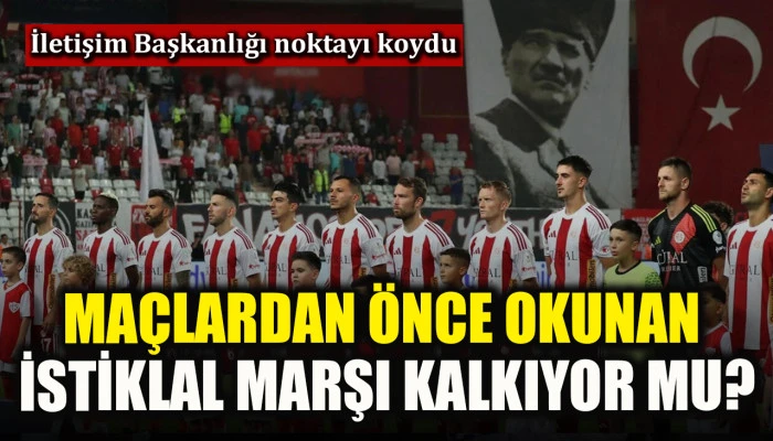 İletişim Başkanlığı a&ccedil;ıkladı! Ma&ccedil;larda İstiklal Marşı kalktı mı?