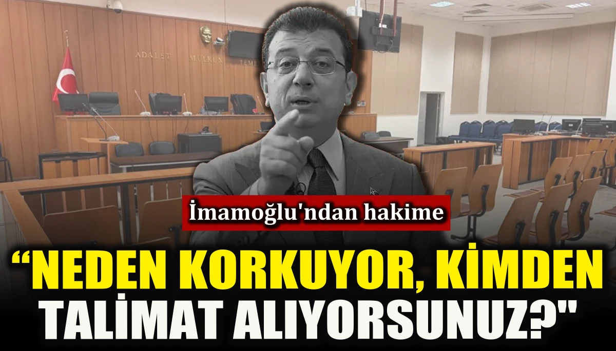 İmamoğlu'ndan hakime: Neden korkuyor, kimden talimat alıyorsunuz?