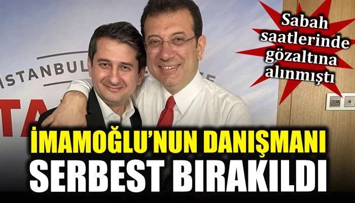 İmamoğlu’nun gözaltına alınan danışmanı İbrahim Özkan serbest bırakıldı