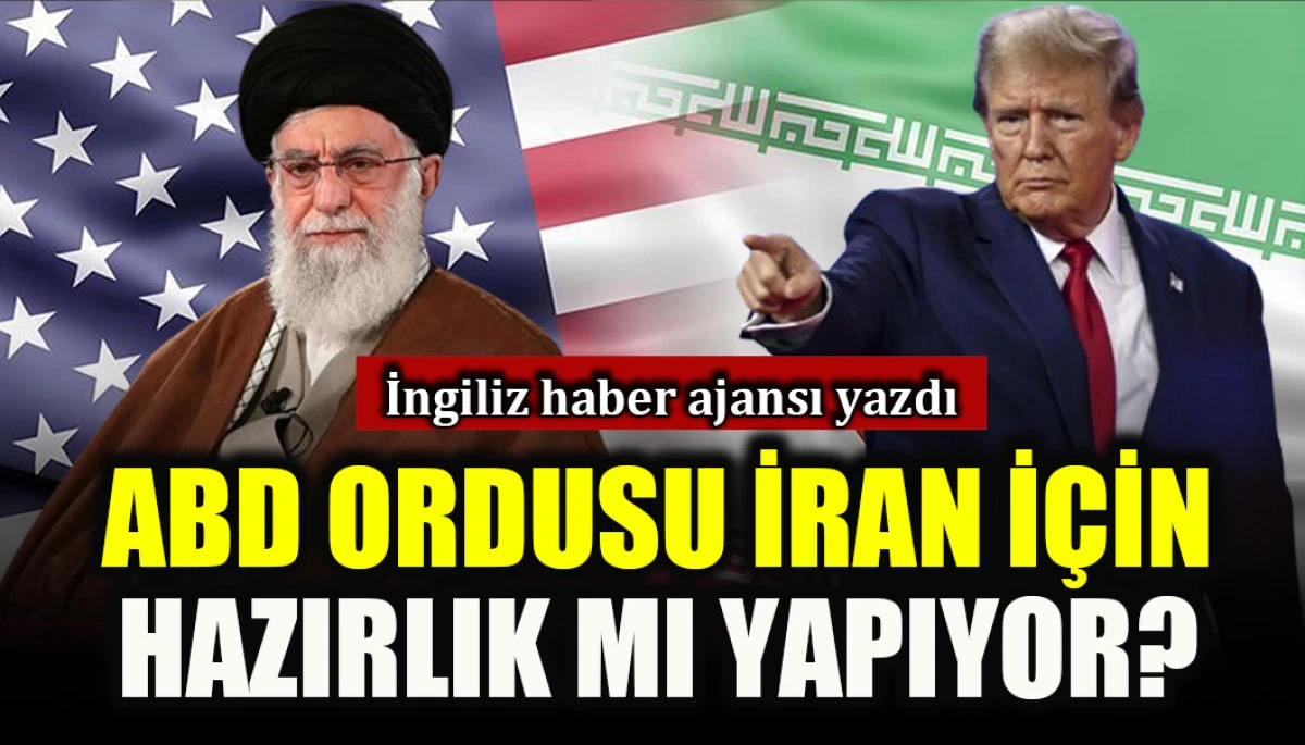 İngiliz haber ajansı yazdı: ABD Ordusu İran i&ccedil;in hazırlık mı yapıyor?