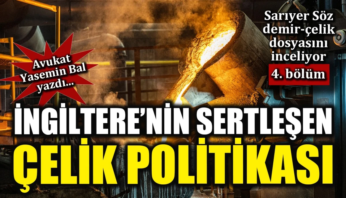 İngiltere&rsquo;nin Sertleşen &Ccedil;elik Politikası