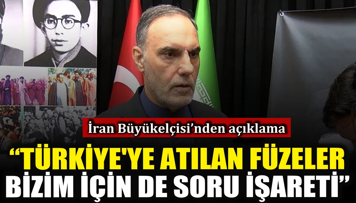 İran B&uuml;y&uuml;kel&ccedil;isi&rsquo;nden a&ccedil;ıklama: "T&uuml;rkiye'ye atılan f&uuml;zelerin bizim i&ccedil;in de soru işareti"