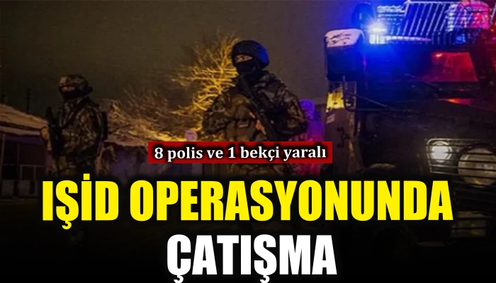 IŞİD operasyonunda &ccedil;atışma