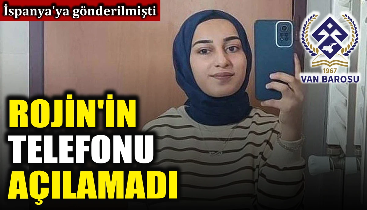 İspanya'ya g&ouml;nderilmişti: Rojin'in telefonu a&ccedil;ılamadı