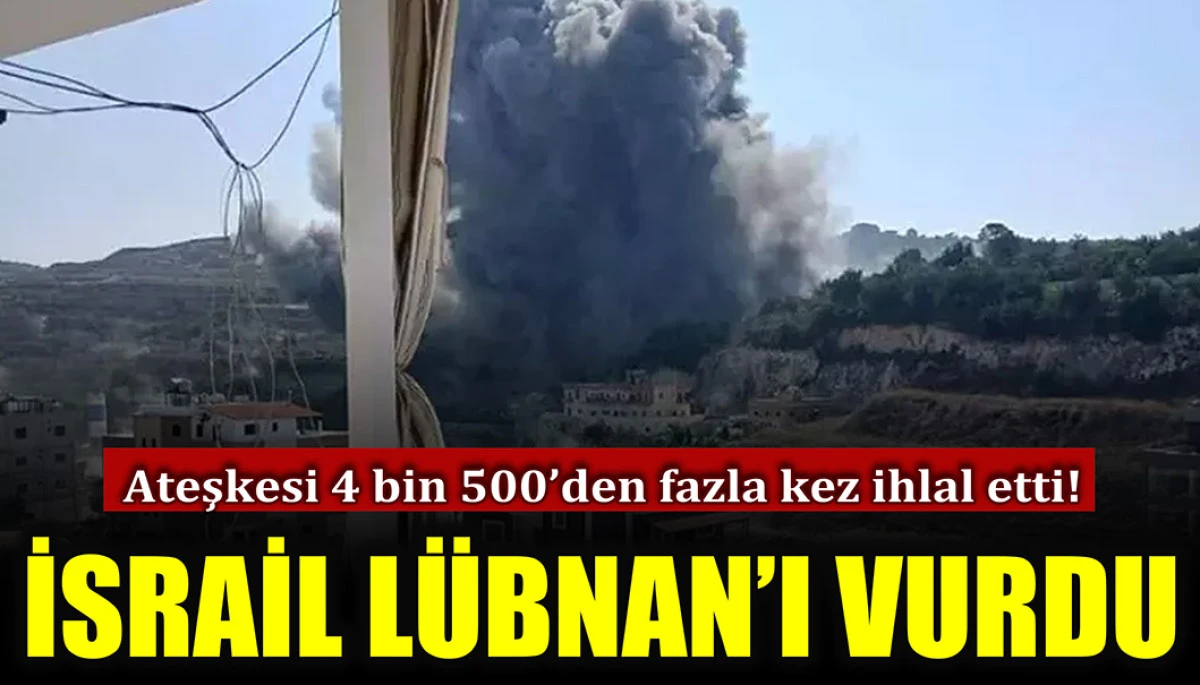 İsrail ateşkesi 4 bin 500'den fazla kez ihlal etti: Lübnan'ı vurdu!