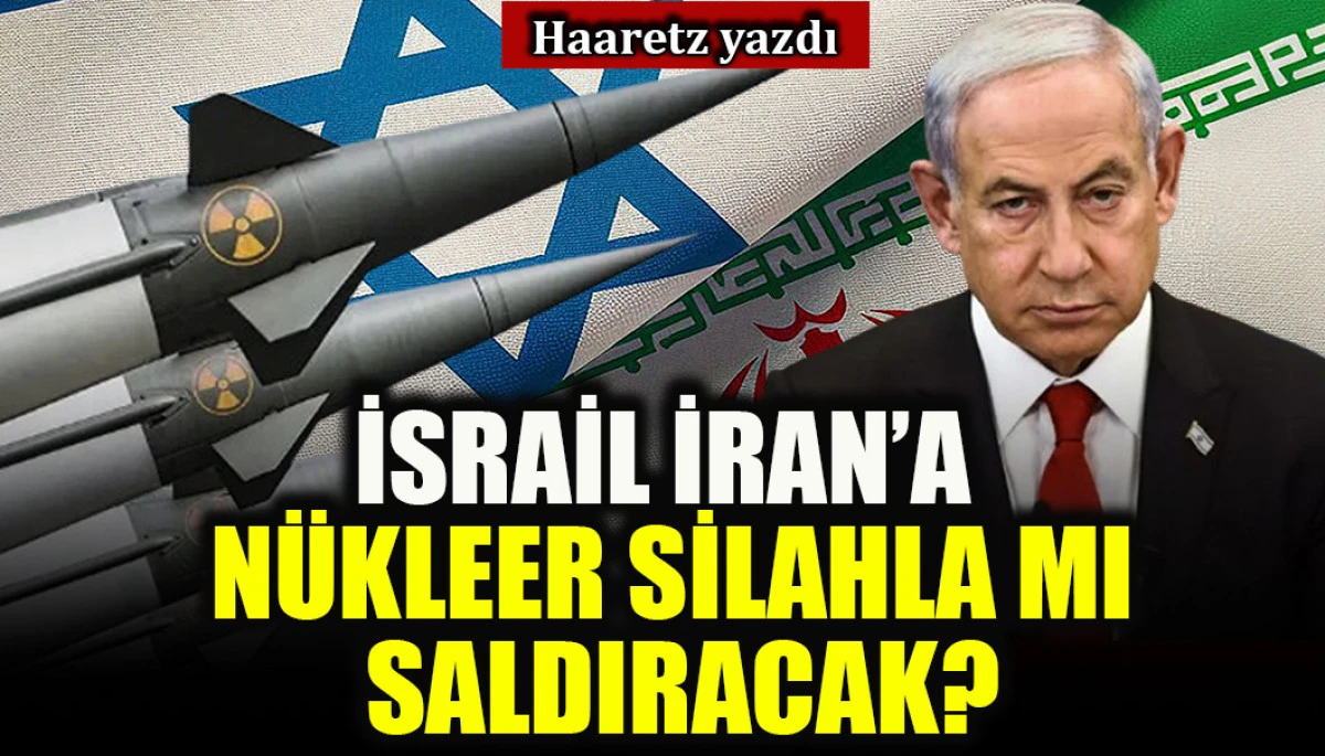 İsrail İran'a n&uuml;kleer silahla mı saldıracak?