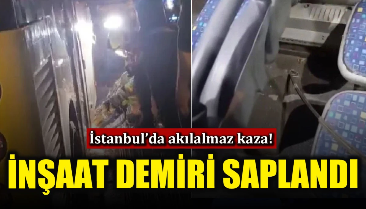 İstanbul&rsquo;da akılalmaz kaza! İETT otob&uuml;s&uuml;ne inşaat demiri saplandı