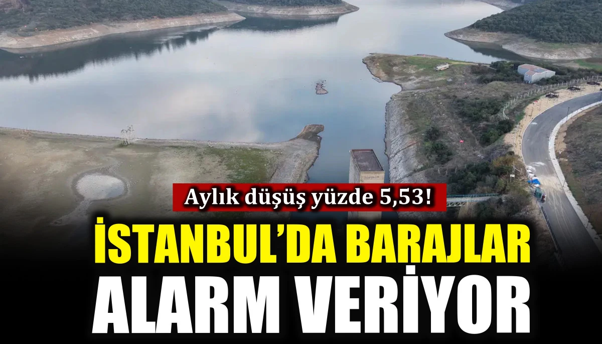 İstanbul’da barajlar alarm veriyor